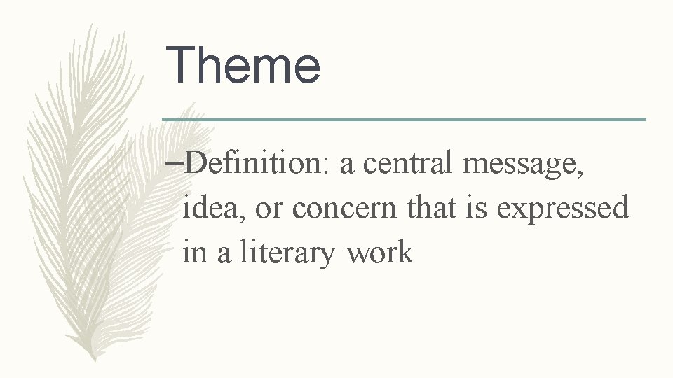 Theme –Definition: a central message, idea, or concern that is expressed in a literary