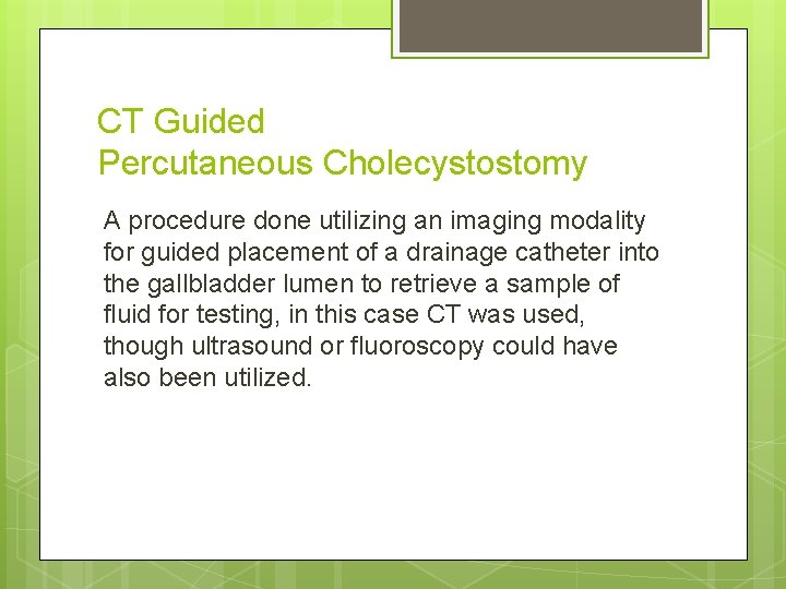 CT Guided Percutaneous Cholecystostomy A procedure done utilizing an imaging modality for guided placement