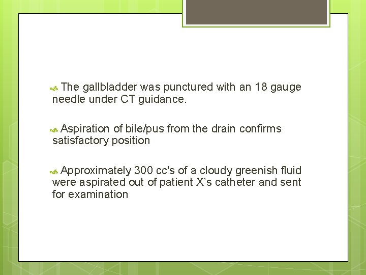 The gallbladder was punctured with an 18 gauge needle under CT guidance. Aspiration The gallbladder was punctured with an 18 gauge needle under CT guidance. Aspiration