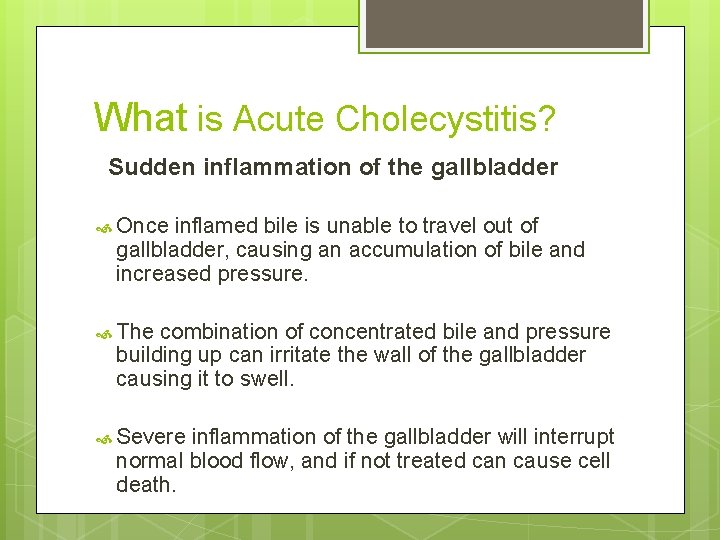 What is Acute Cholecystitis? Sudden inflammation of the gallbladder Once inflamed bile is unable