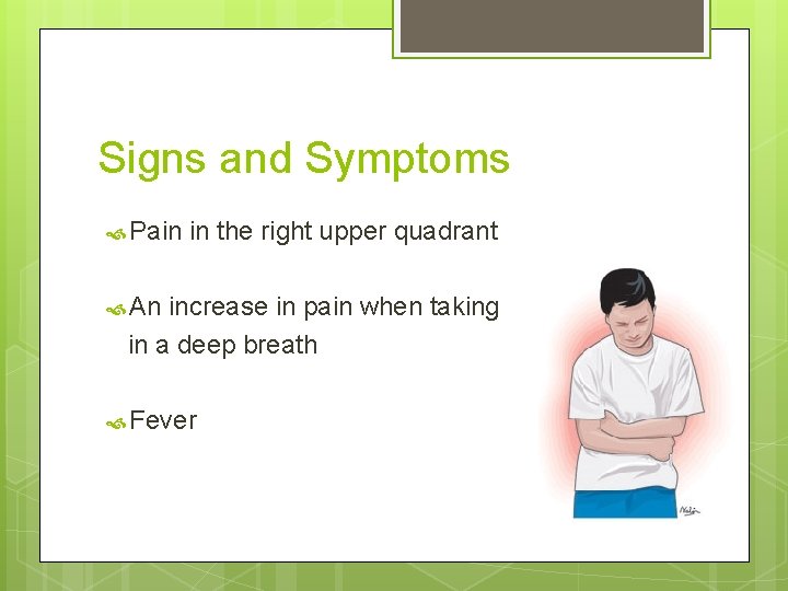 Signs and Symptoms Pain in the right upper quadrant An increase in pain when Signs and Symptoms Pain in the right upper quadrant An increase in pain when