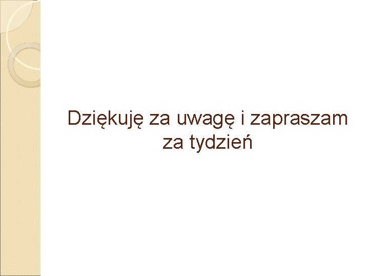 Dziękuję za uwagę i zapraszam za tydzień 