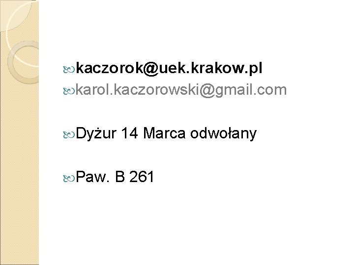  kaczorok@uek. krakow. pl karol. kaczorowski@gmail. com Dyżur Paw. 14 Marca odwołany B 261