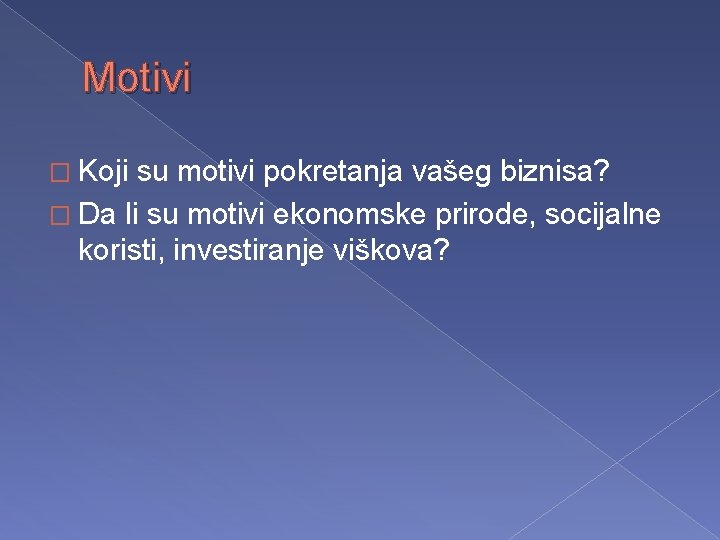 Motivi � Koji su motivi pokretanja vašeg biznisa? � Da li su motivi ekonomske