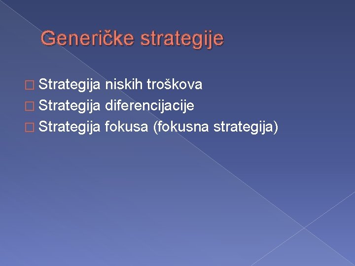 Generičke strategije � Strategija niskih troškova � Strategija diferencijacije � Strategija fokusa (fokusna strategija)