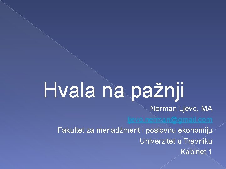 Hvala na pažnji Nerman Ljevo, MA ljevo. nerman@gmail. com Fakultet za menadžment i poslovnu