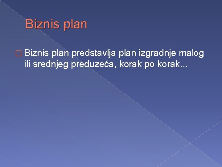 Biznis plan � Biznis plan predstavlja plan izgradnje malog ili srednjeg preduzeća, korak po