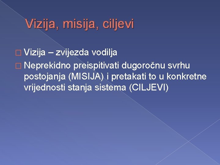 Vizija, misija, ciljevi � Vizija – zvijezda vodilja � Neprekidno preispitivati dugoročnu svrhu postojanja