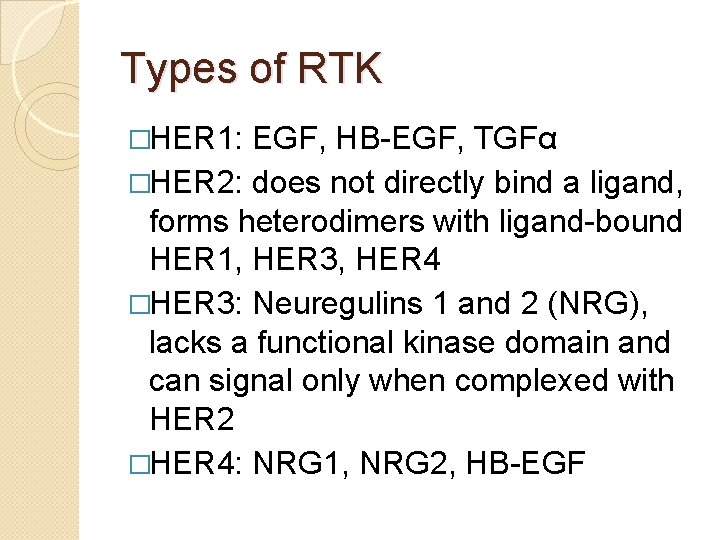 Types of RTK �HER 1: EGF, HB-EGF, TGFα �HER 2: does not directly bind