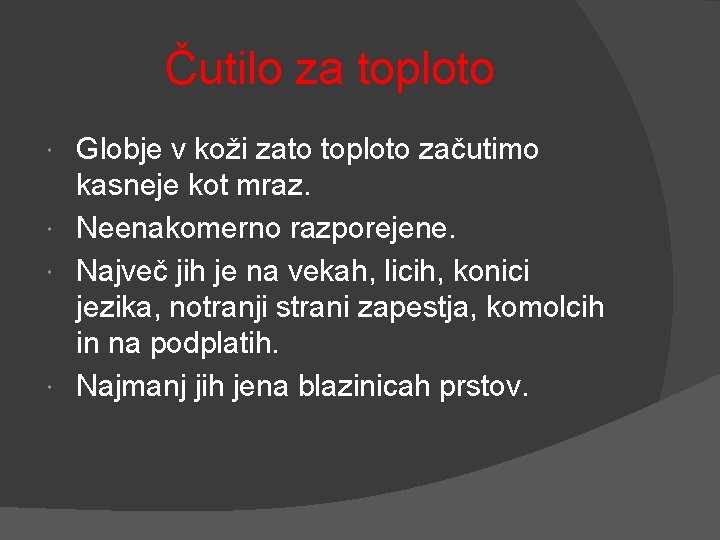 Čutilo za toploto Globje v koži zato toploto začutimo kasneje kot mraz. Neenakomerno razporejene.