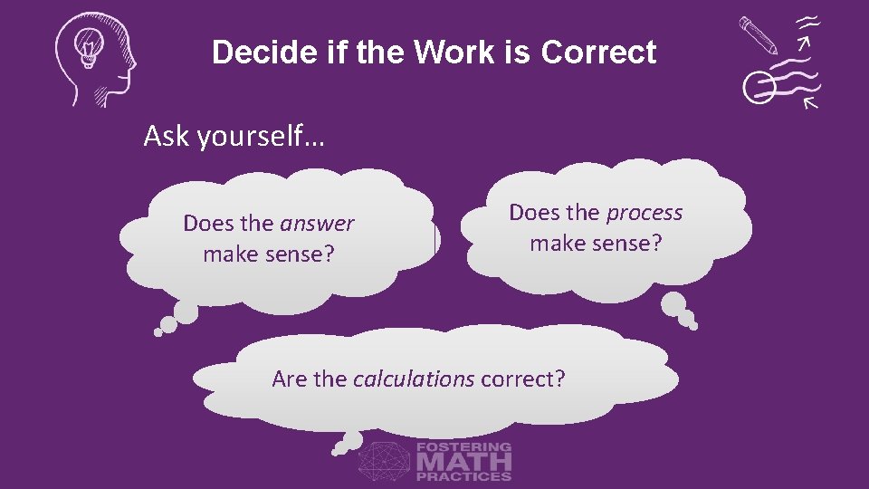Decide if the Work is Correct Ask yourself… Does the answer make sense? Does