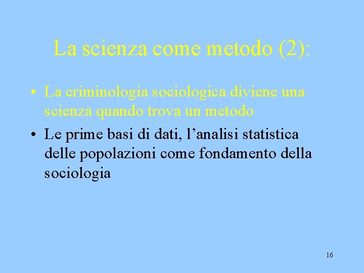La scienza come metodo (2): • La criminologia sociologica diviene una scienza quando trova