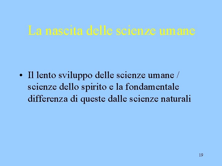 La nascita delle scienze umane • Il lento sviluppo delle scienze umane / scienze