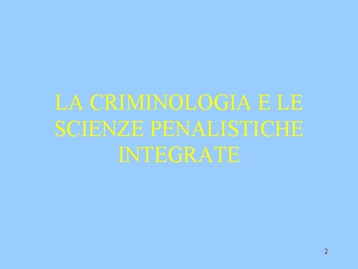 LA CRIMINOLOGIA E LE SCIENZE PENALISTICHE INTEGRATE 2 