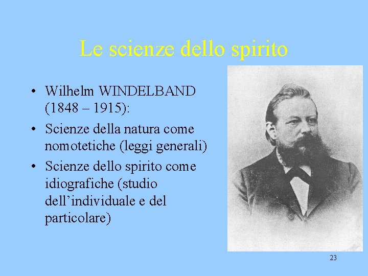 Le scienze dello spirito • Wilhelm WINDELBAND (1848 – 1915): • Scienze della natura