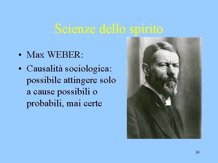 Scienze dello spirito • Max WEBER: • Causalità sociologica: possibile attingere solo a cause