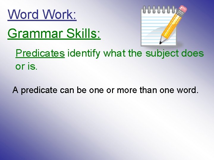 Word Work: Grammar Skills: Predicates identify what the subject does or is. A predicate