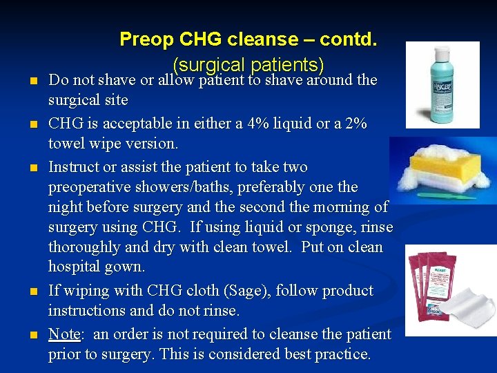 n n n Preop CHG cleanse – contd. (surgical patients) Do not shave or