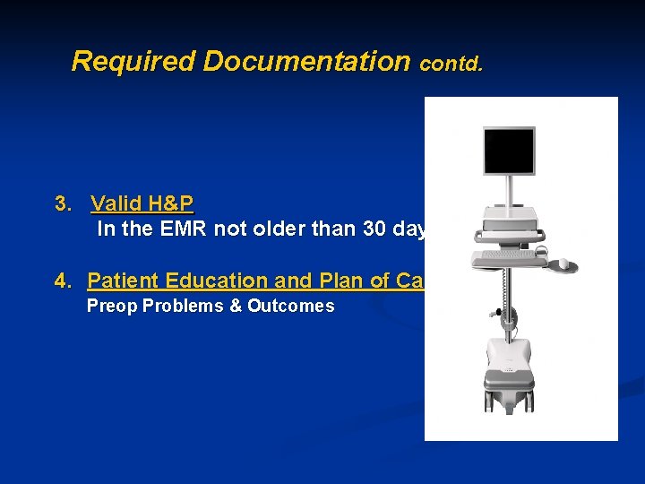 Required Documentation contd. 3. Valid H&P In the EMR not older than 30 days.