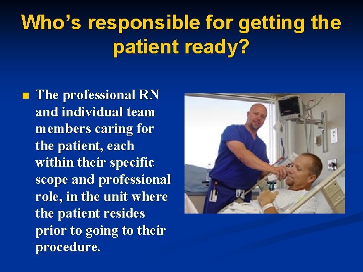 Who’s responsible for getting the patient ready? n The professional RN and individual team