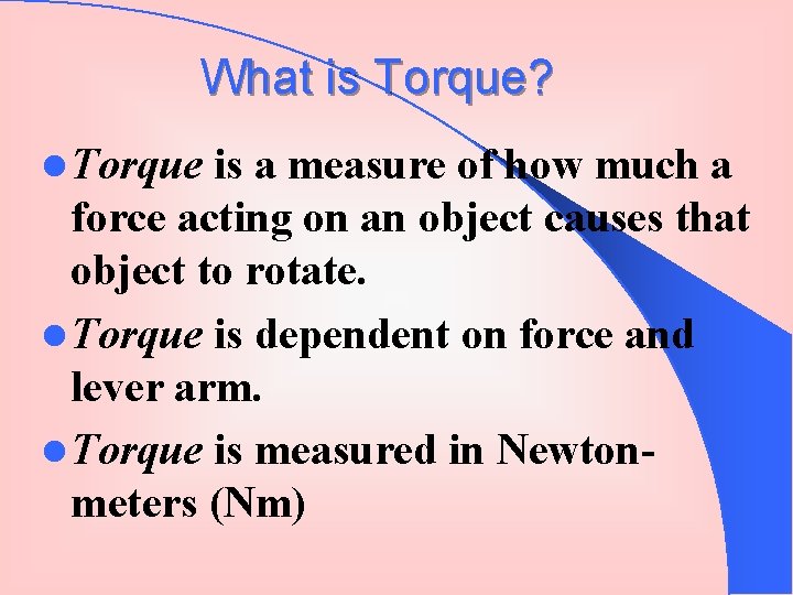 What is Torque? l Torque is a measure of how much a force acting