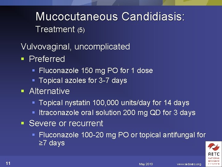 Mucocutaneous Candidiasis: Treatment (5) Vulvovaginal, uncomplicated § Preferred § Fluconazole 150 mg PO for