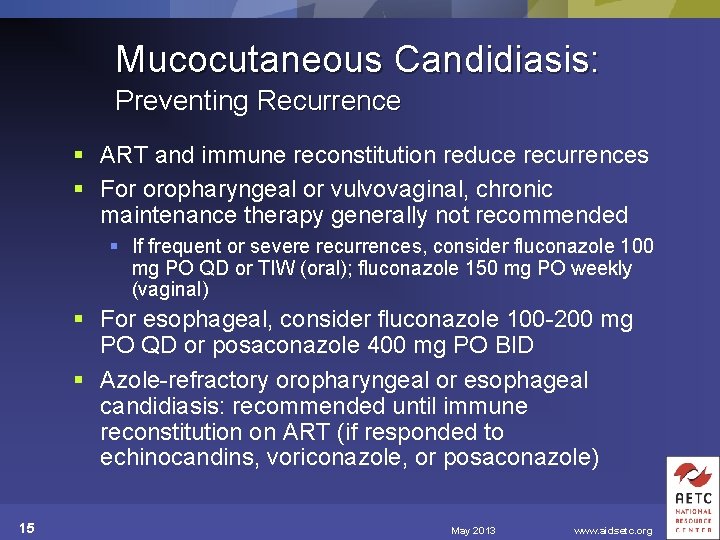 Mucocutaneous Candidiasis: Preventing Recurrence § ART and immune reconstitution reduce recurrences § For oropharyngeal