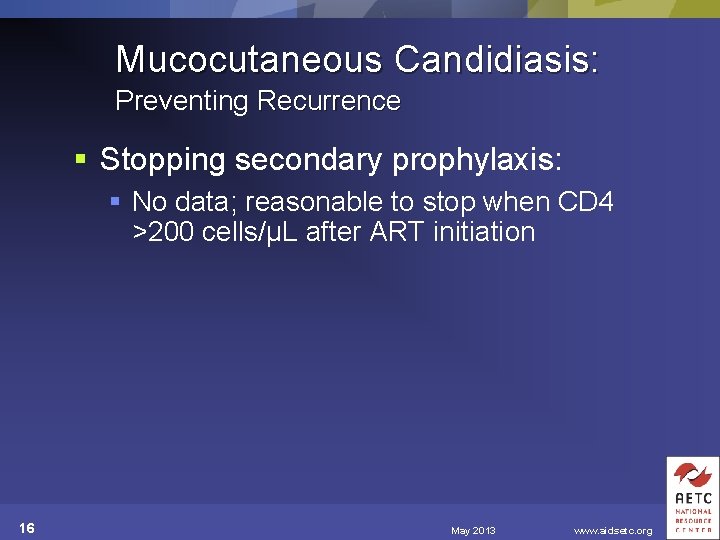 Mucocutaneous Candidiasis: Preventing Recurrence § Stopping secondary prophylaxis: § No data; reasonable to stop