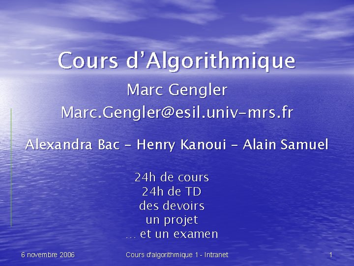 Cours d’Algorithmique Marc Gengler Marc. Gengler@esil. univ-mrs. fr Alexandra Bac - Henry Kanoui -