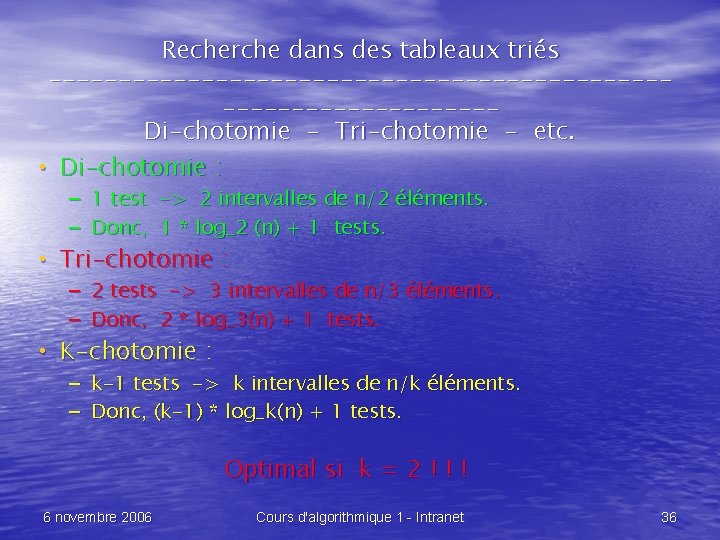 Recherche dans des tableaux triés --------------------------------Di-chotomie - Tri-chotomie - etc. • Di-chotomie : –