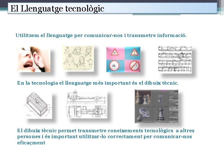 El Llenguatge tecnològic Utilitzem el llenguatge per comunicar-nos i transmetre informació. En la tecnologia