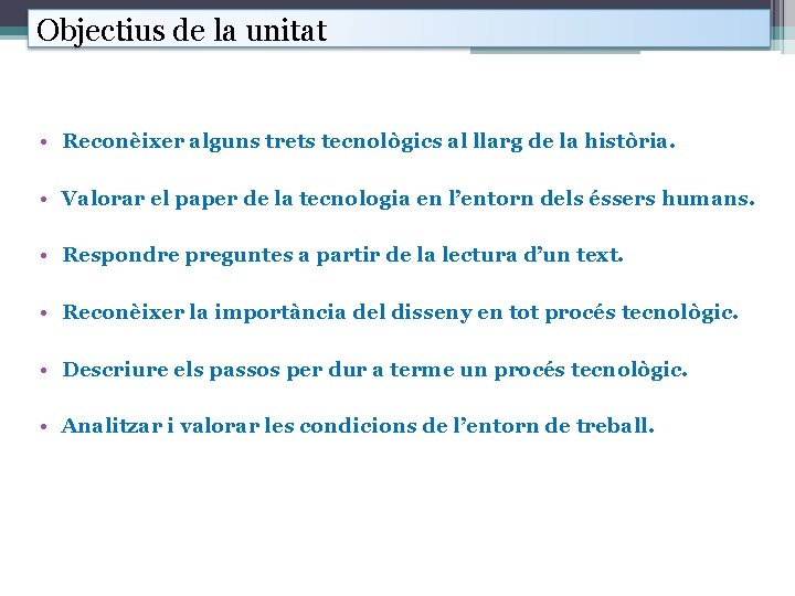 Objectius de la unitat • Reconèixer alguns trets tecnològics al llarg de la història.