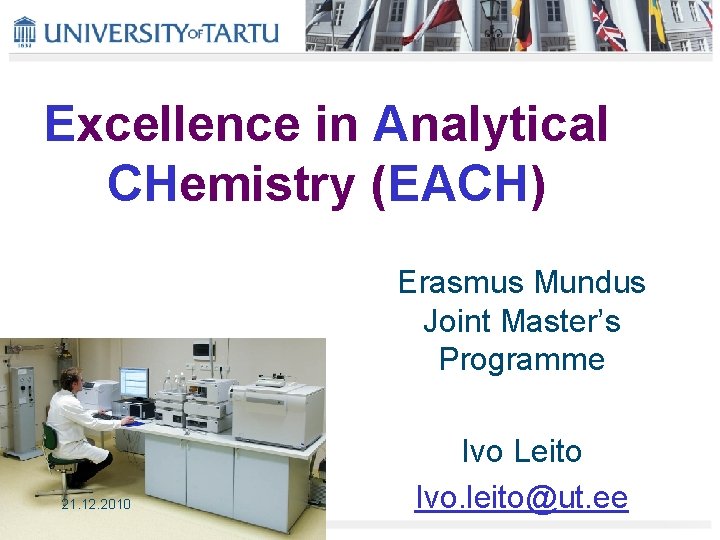 Excellence in Analytical CHemistry (EACH) Erasmus Mundus Joint Master’s Programme 21. 12. 2010 Ivo