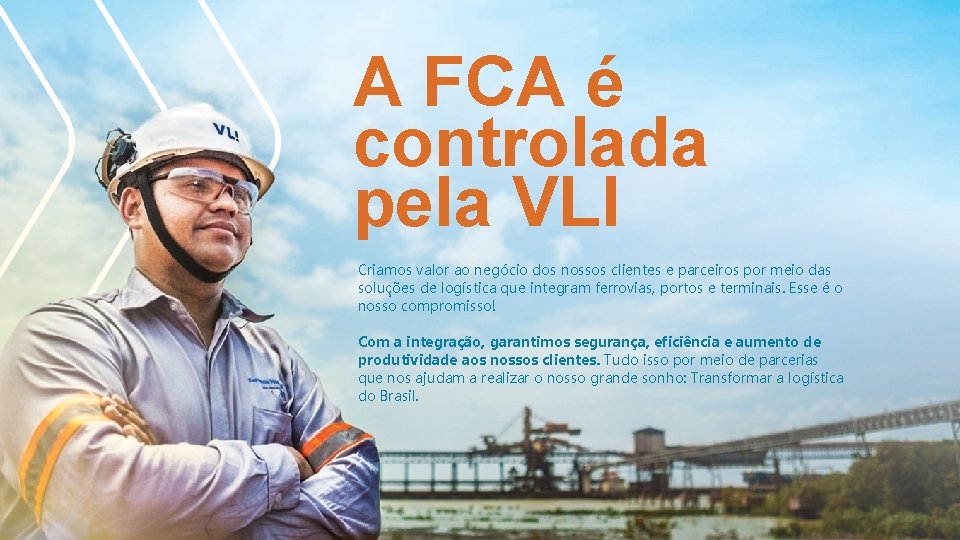 A FCA é controlada pela VLI Criamos valor ao negócio dos nossos clientes e