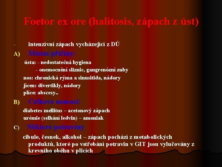 Foetor ex ore (halitosis, zápach z úst) - intenzívní zápach vycházející z DÚ A)