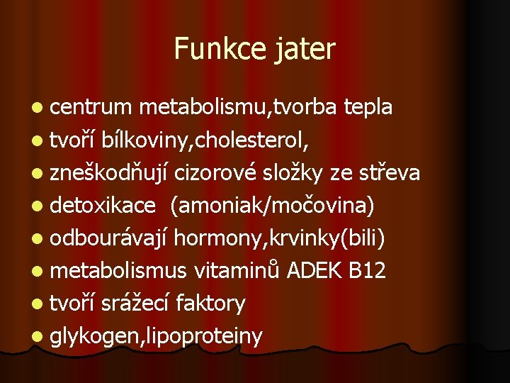 Funkce jater l centrum metabolismu, tvorba tepla l tvoří bílkoviny, cholesterol, l zneškodňují cizorové