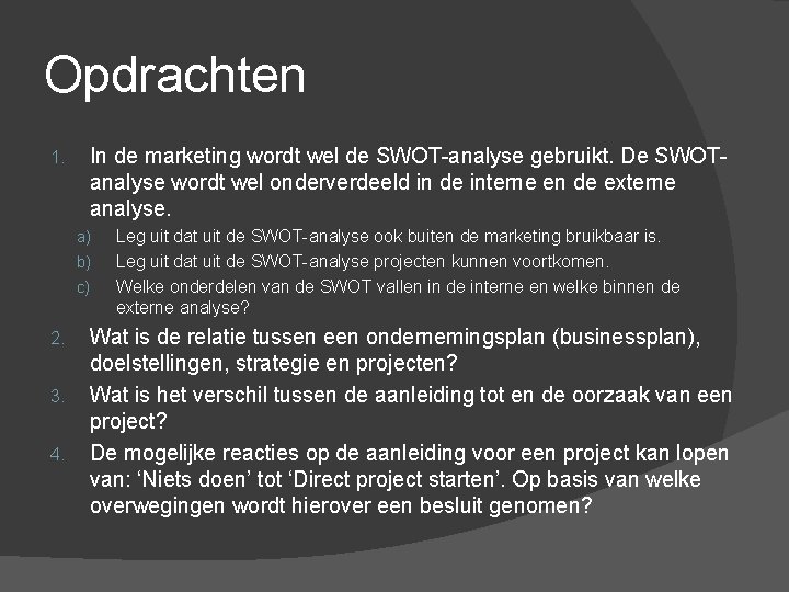 Opdrachten 1. In de marketing wordt wel de SWOT-analyse gebruikt. De SWOTanalyse wordt wel