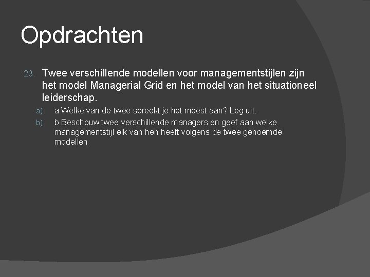 Opdrachten 23. Twee verschillende modellen voor managementstijlen zijn het model Managerial Grid en het