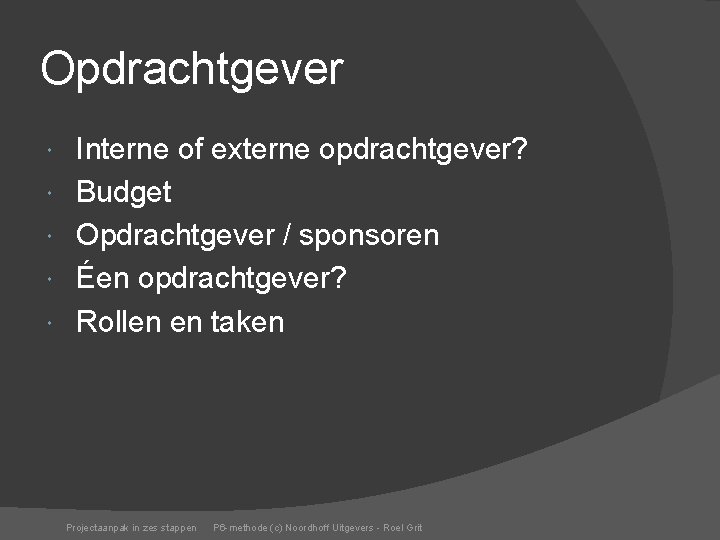 Opdrachtgever Interne of externe opdrachtgever? Budget Opdrachtgever / sponsoren Éen opdrachtgever? Rollen en taken