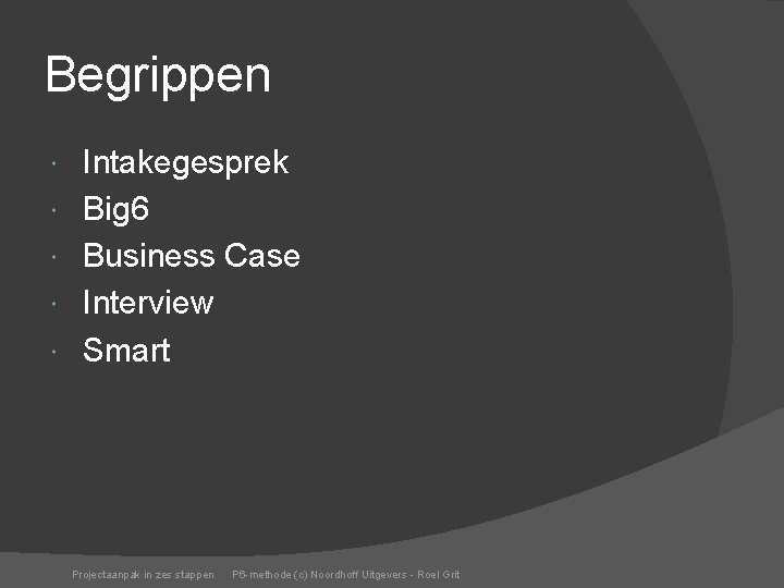 Begrippen Intakegesprek Big 6 Business Case Interview Smart Projectaanpak in zes stappen P 6
