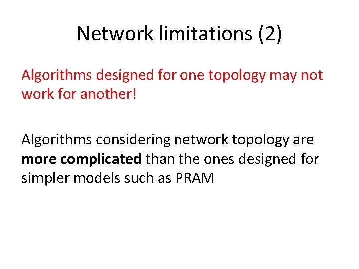 Network limitations (2) Algorithms designed for one topology may not work for another! Algorithms
