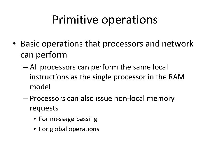 Primitive operations • Basic operations that processors and network can perform – All processors