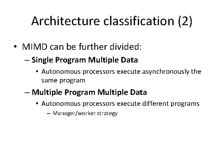Architecture classification (2) • MIMD can be further divided: – Single Program Multiple Data