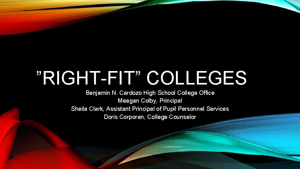 ”RIGHT-FIT” COLLEGES Benjamin N. Cardozo High School College Office Meagan Colby, Principal Sheila Clark,