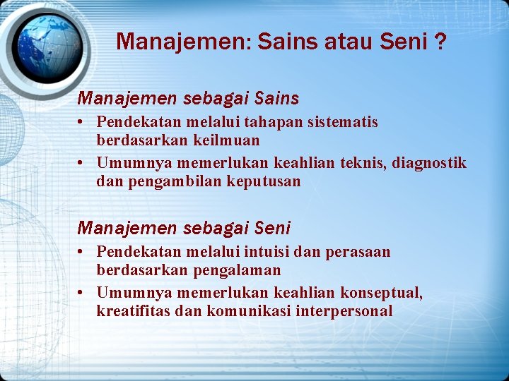 Manajemen: Sains atau Seni ? Manajemen sebagai Sains • Pendekatan melalui tahapan sistematis berdasarkan
