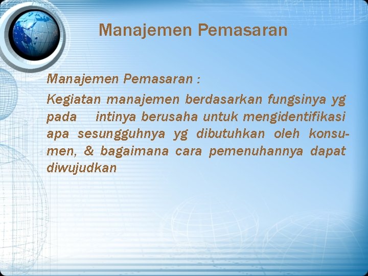 Manajemen Pemasaran : Kegiatan manajemen berdasarkan fungsinya yg pada intinya berusaha untuk mengidentifikasi apa