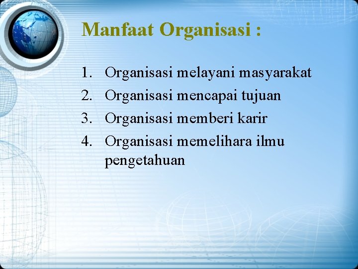 Manfaat Organisasi : 1. 2. 3. 4. Organisasi melayani masyarakat Organisasi mencapai tujuan Organisasi
