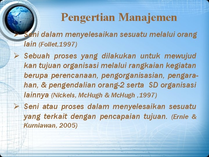 Pengertian Manajemen Ø Seni dalam menyelesaikan sesuatu melalui orang lain (Follet, 1997) Ø Sebuah