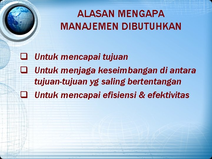 ALASAN MENGAPA MANAJEMEN DIBUTUHKAN q Untuk mencapai tujuan q Untuk menjaga keseimbangan di antara