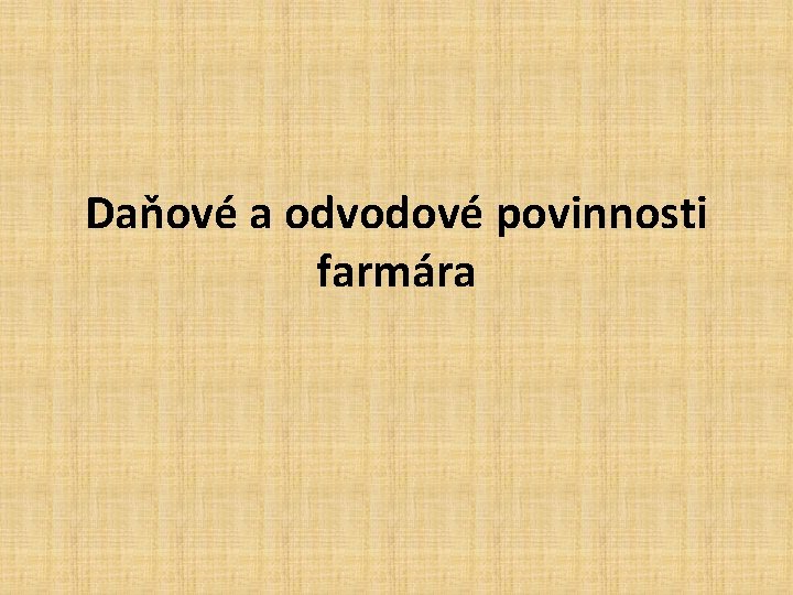 Daňové a odvodové povinnosti farmára 